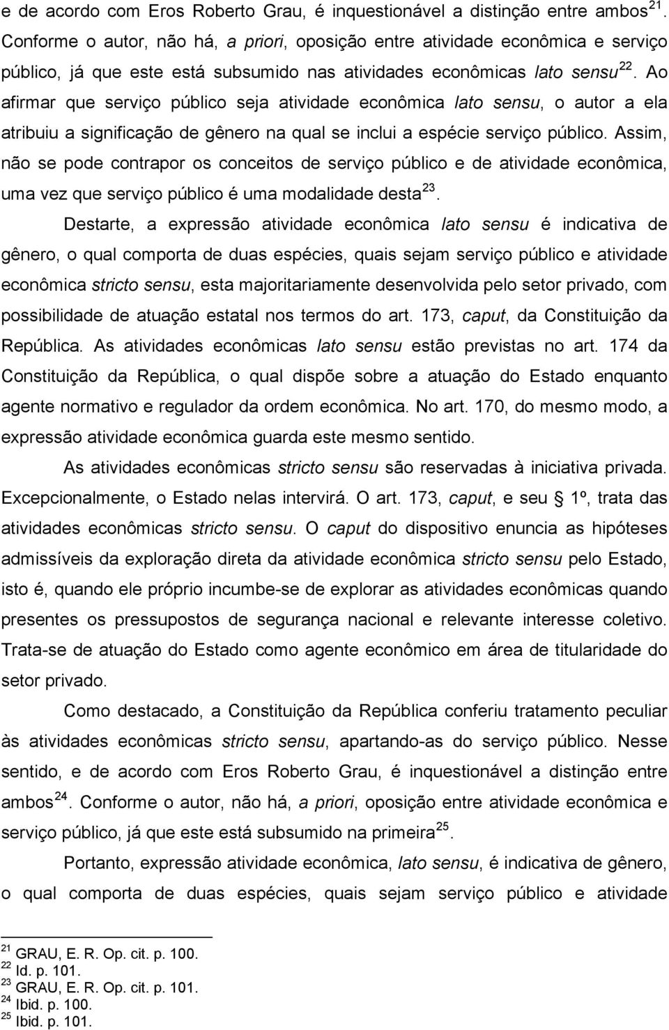 Ao afirmar que serviço público seja atividade econômica lato sensu, o autor a ela atribuiu a significação de gênero na qual se inclui a espécie serviço público.