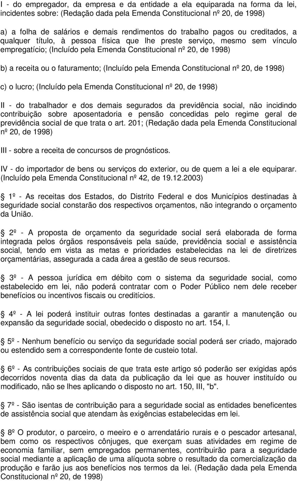 faturamento; (Incluído pela Emenda Constitucional nº 20, de 1998) c) o lucro; (Incluído pela Emenda Constitucional nº 20, de 1998) II - do trabalhador e dos demais segurados da previdência social,