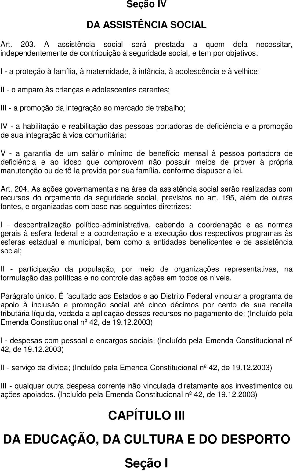 adolescência e à velhice; II - o amparo às crianças e adolescentes carentes; III - a promoção da integração ao mercado de trabalho; IV - a habilitação e reabilitação das pessoas portadoras de