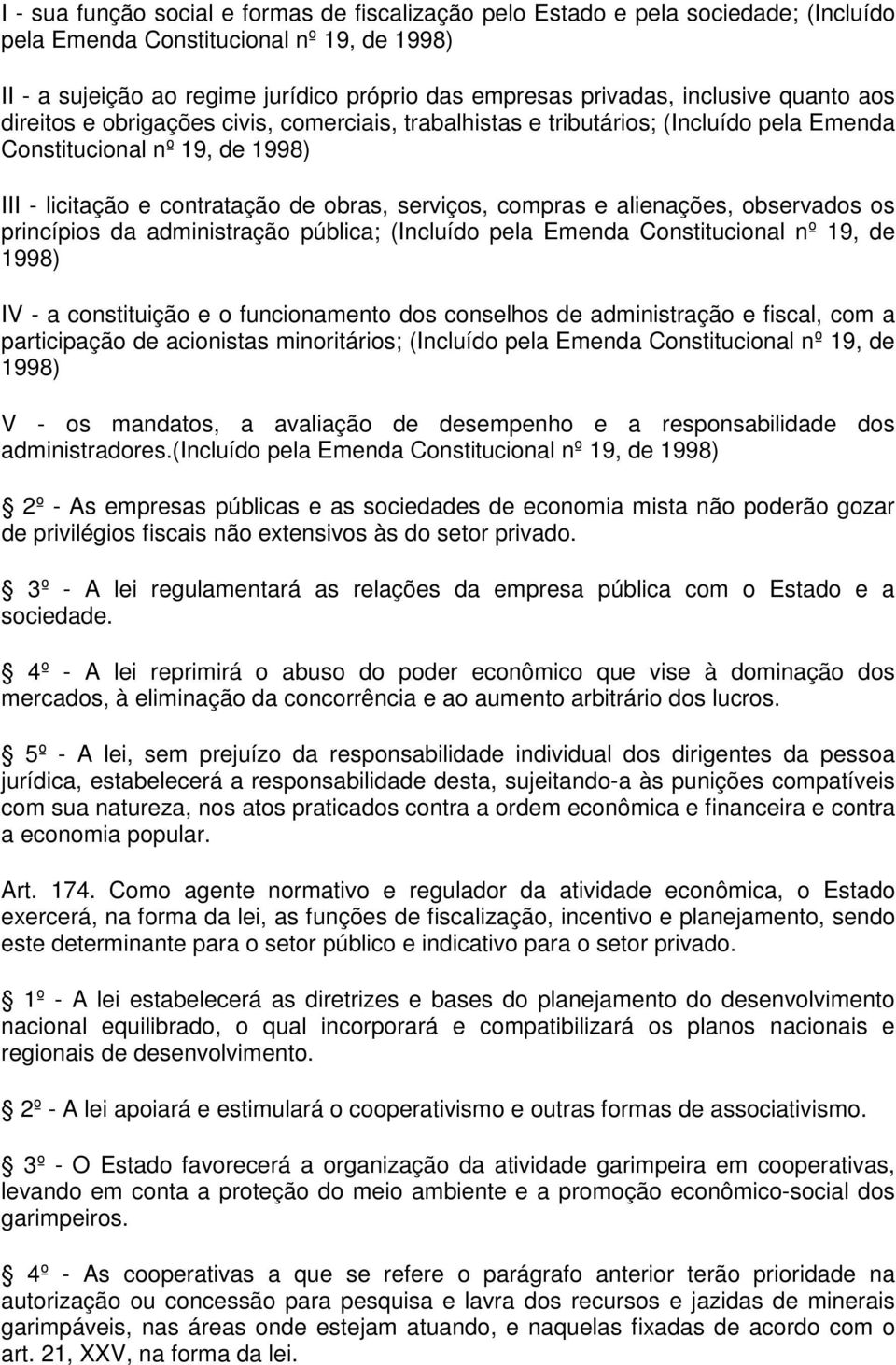 compras e alienações, observados os princípios da administração pública; (Incluído pela Emenda Constitucional nº 19, de 1998) IV - a constituição e o funcionamento dos conselhos de administração e