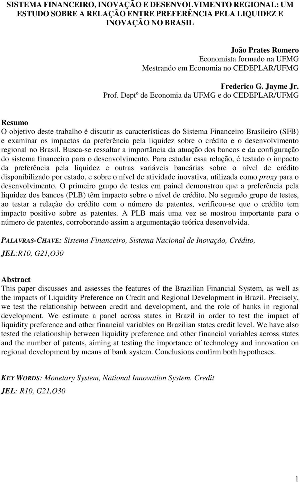 Deptº de Economia da UFMG e do CEDEPLAR/UFMG Resumo O objetivo deste trabalho é discutir as características do Sistema Financeiro Brasileiro (SFB) e examinar os impactos da preferência pela liquidez