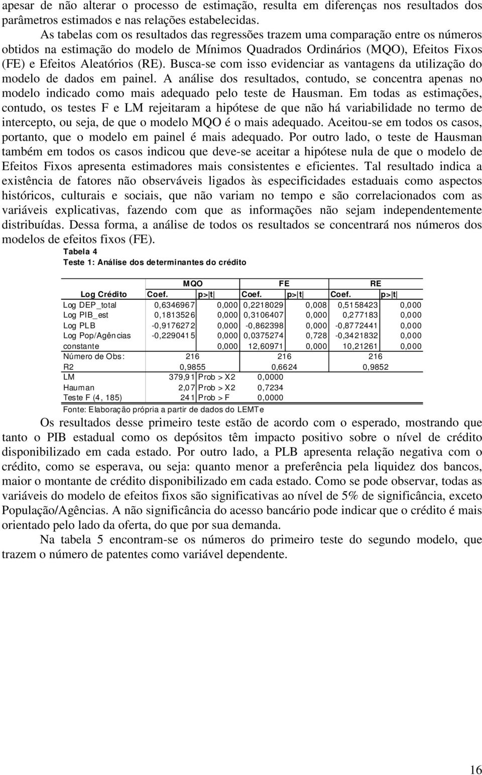 Busca-se com isso evidenciar as vantagens da utilização do modelo de dados em painel.