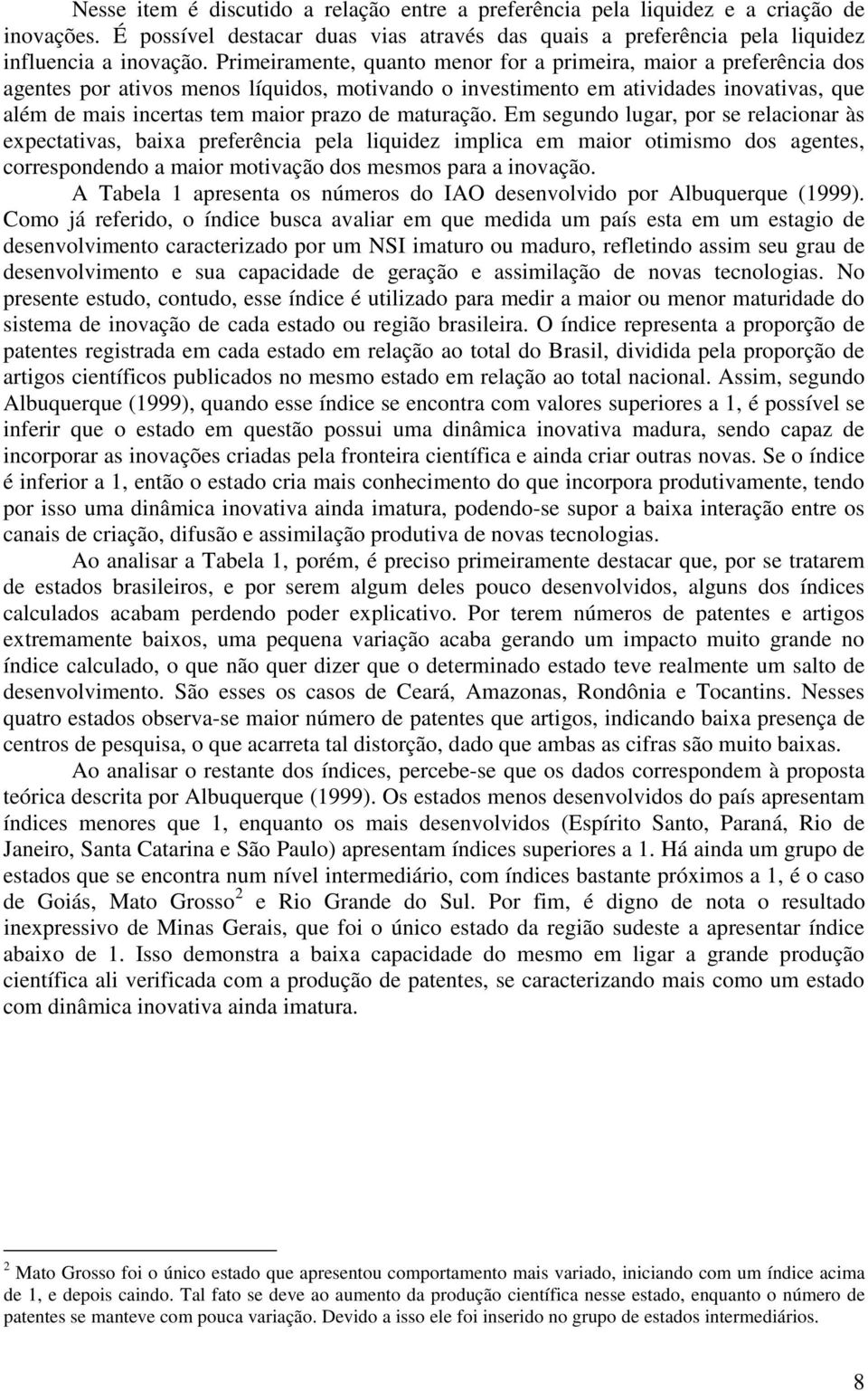 maturação. Em segundo lugar, por se relacionar às expectativas, baixa preferência pela liquidez implica em maior otimismo dos agentes, correspondendo a maior motivação dos mesmos para a inovação.