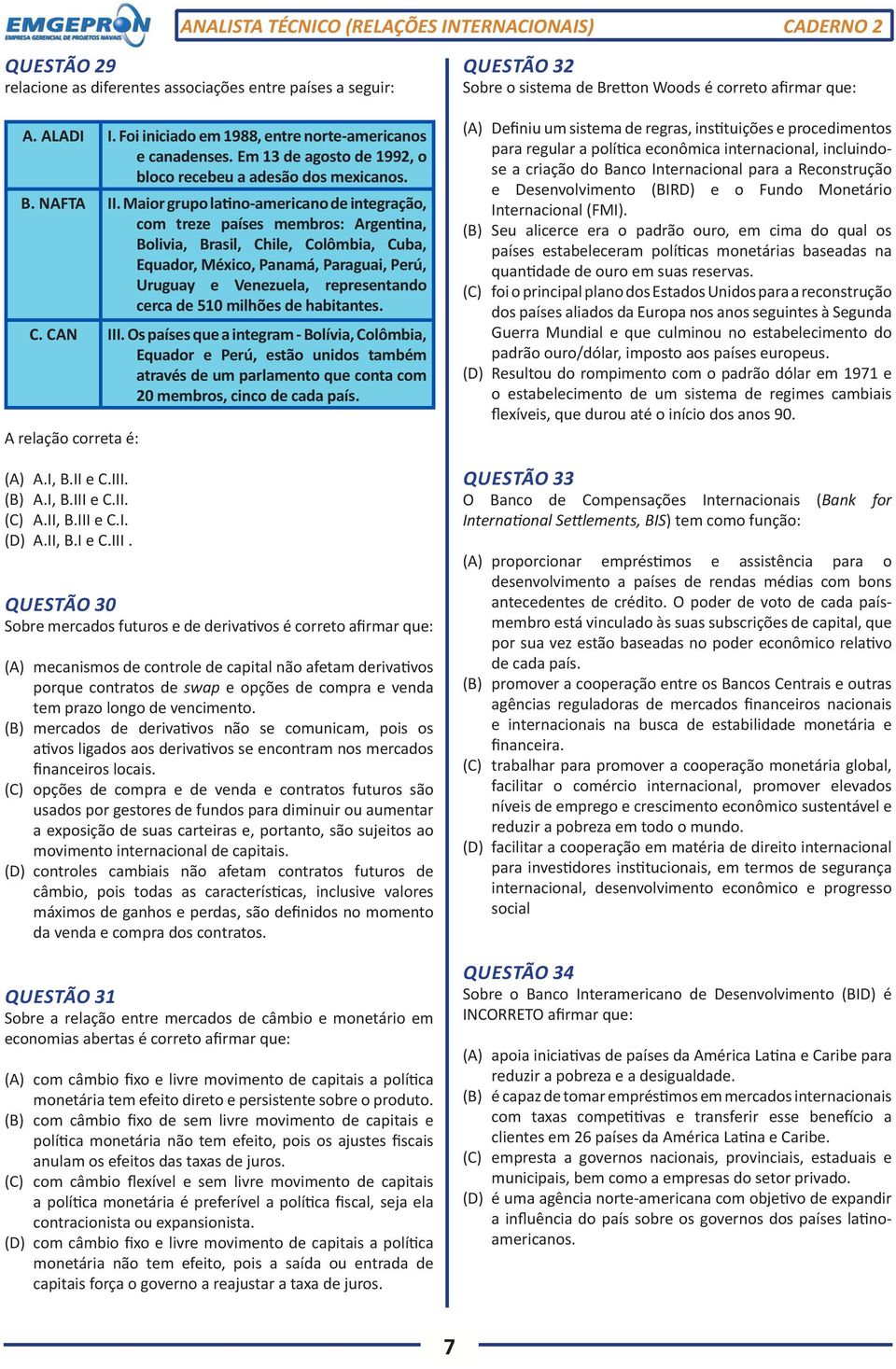 Maior grupo latino-americano de integração, com treze países membros: Argentina, Bolivia, Brasil, Chile, Colômbia, Cuba, Equador, México, Panamá, Paraguai, Perú, Uruguay e Venezuela, representando