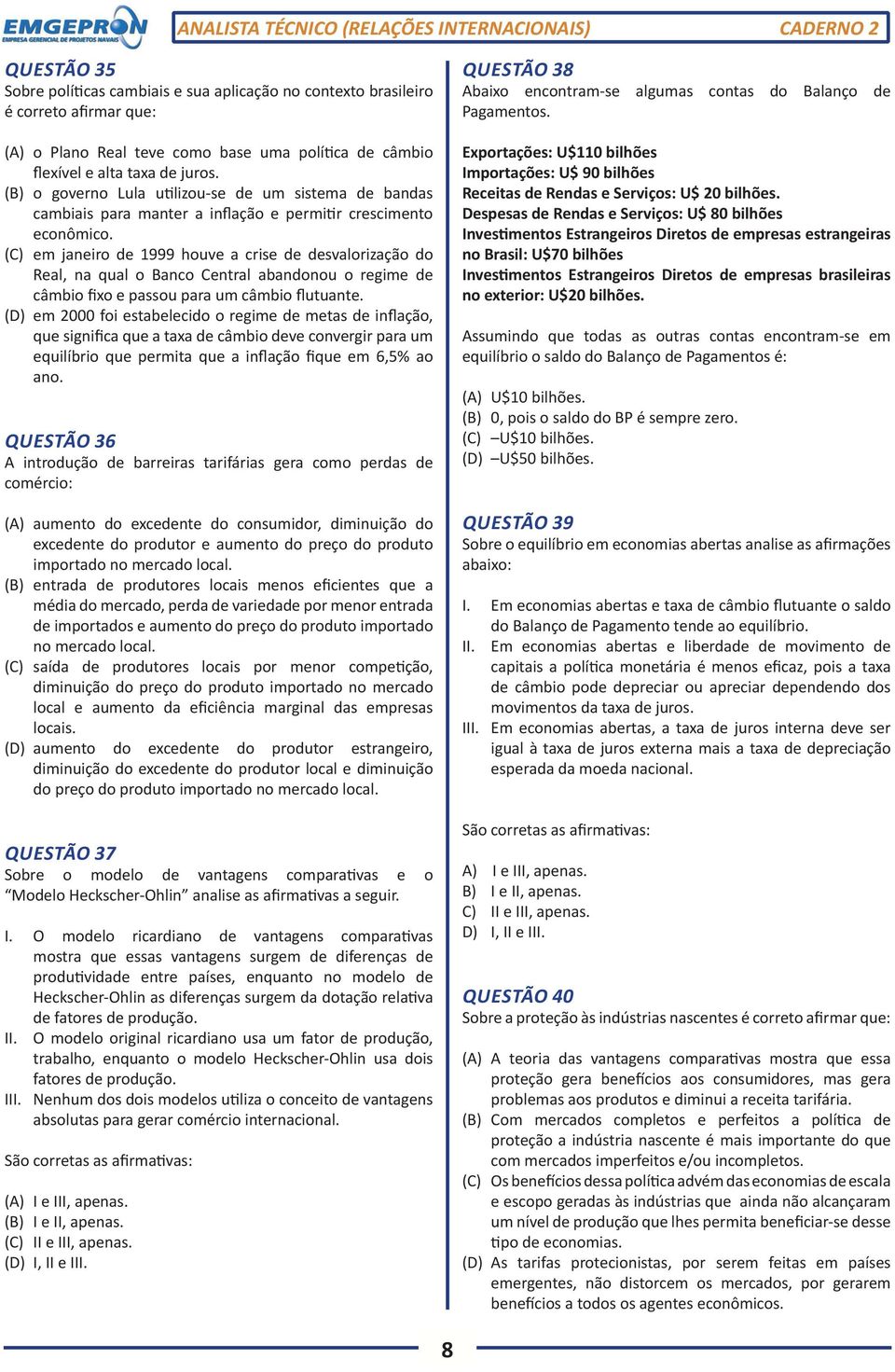 (C) em janeiro de 1999 houve a crise de desvalorização do Real, na qual o Banco Central abandonou o regime de câmbio fixo e passou para um câmbio flutuante.