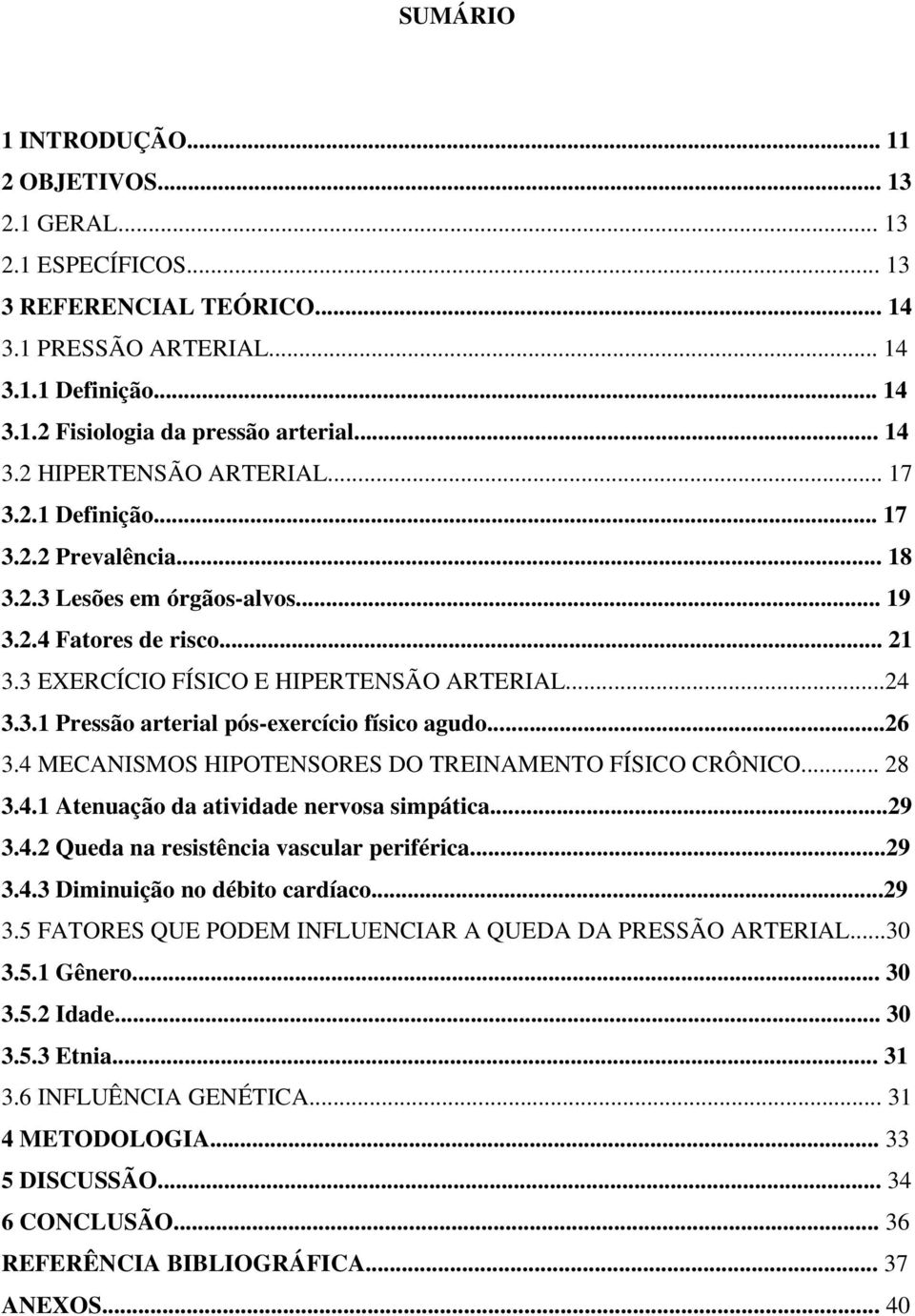 ..26 3.4 MECANISMOS HIPOTENSORES DO TREINAMENTO FÍSICO CRÔNICO... 28 3.4.1 Atenuação da atividade nervosa simpática...29 3.4.2 Queda na resistência vascular periférica...29 3.4.3 Diminuição no débito cardíaco.