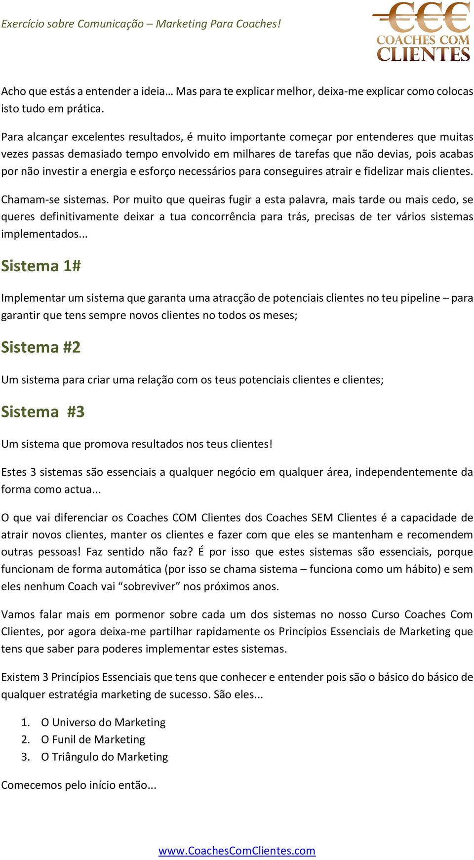 energia e esforço necessários para conseguires atrair e fidelizar mais clientes. Chamam-se sistemas.