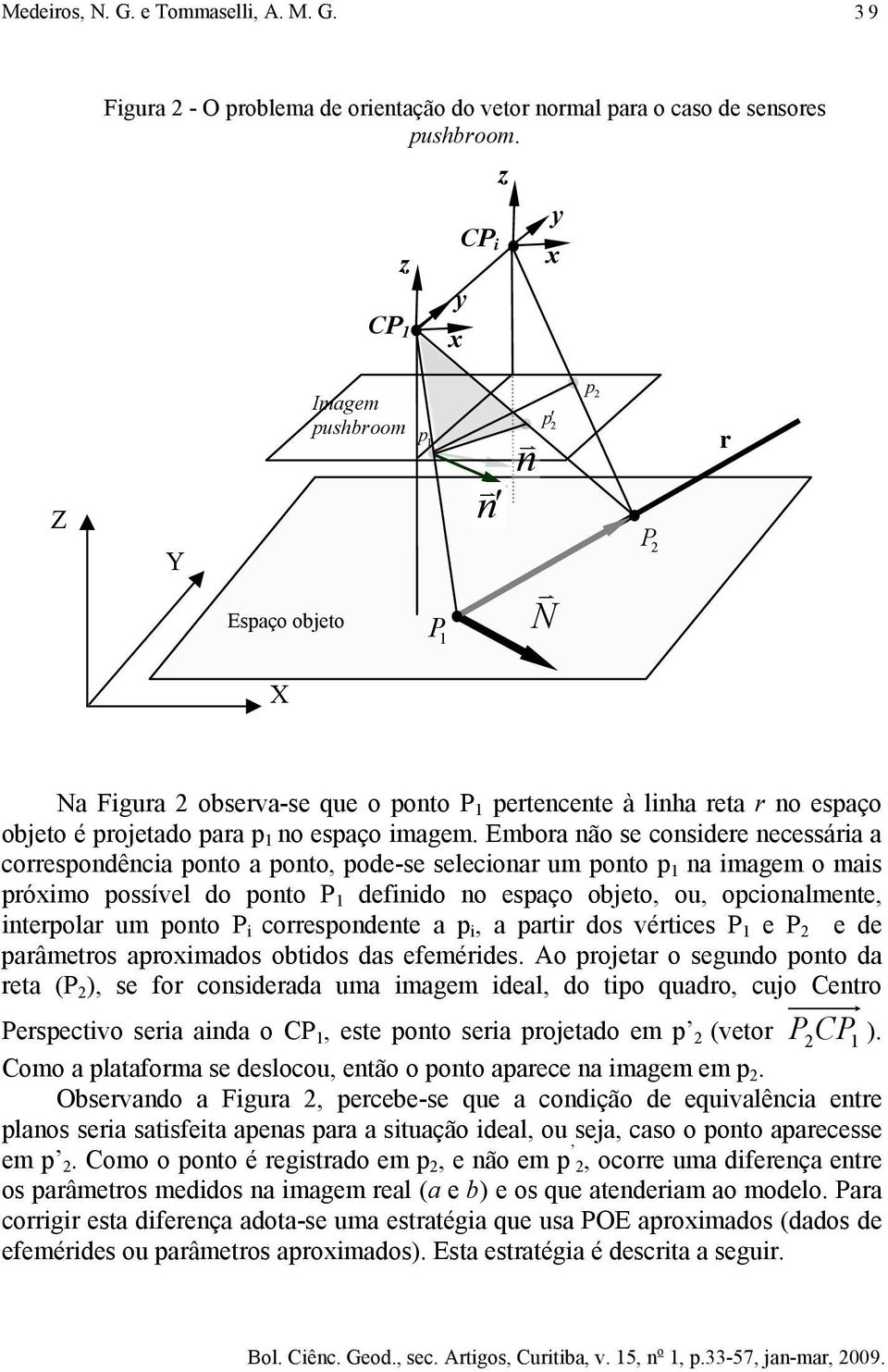 Embora não se considere necessária a correspondência ponto a ponto, pode-se selecionar um ponto p na imagem o mais próximo possível do ponto P definido no espaço objeto, ou, opcionalmente, interpolar