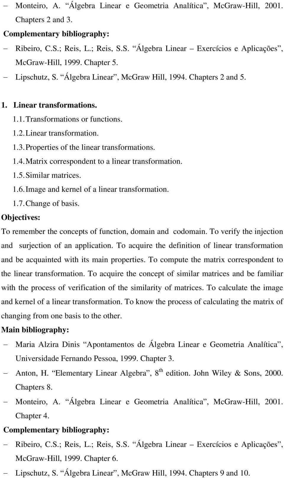 Image and kernel of a linear transformation. 1.7. Change of basis. Objectives: To remember the concepts of function, domain and codomain. To verify the injection and surjection of an application.