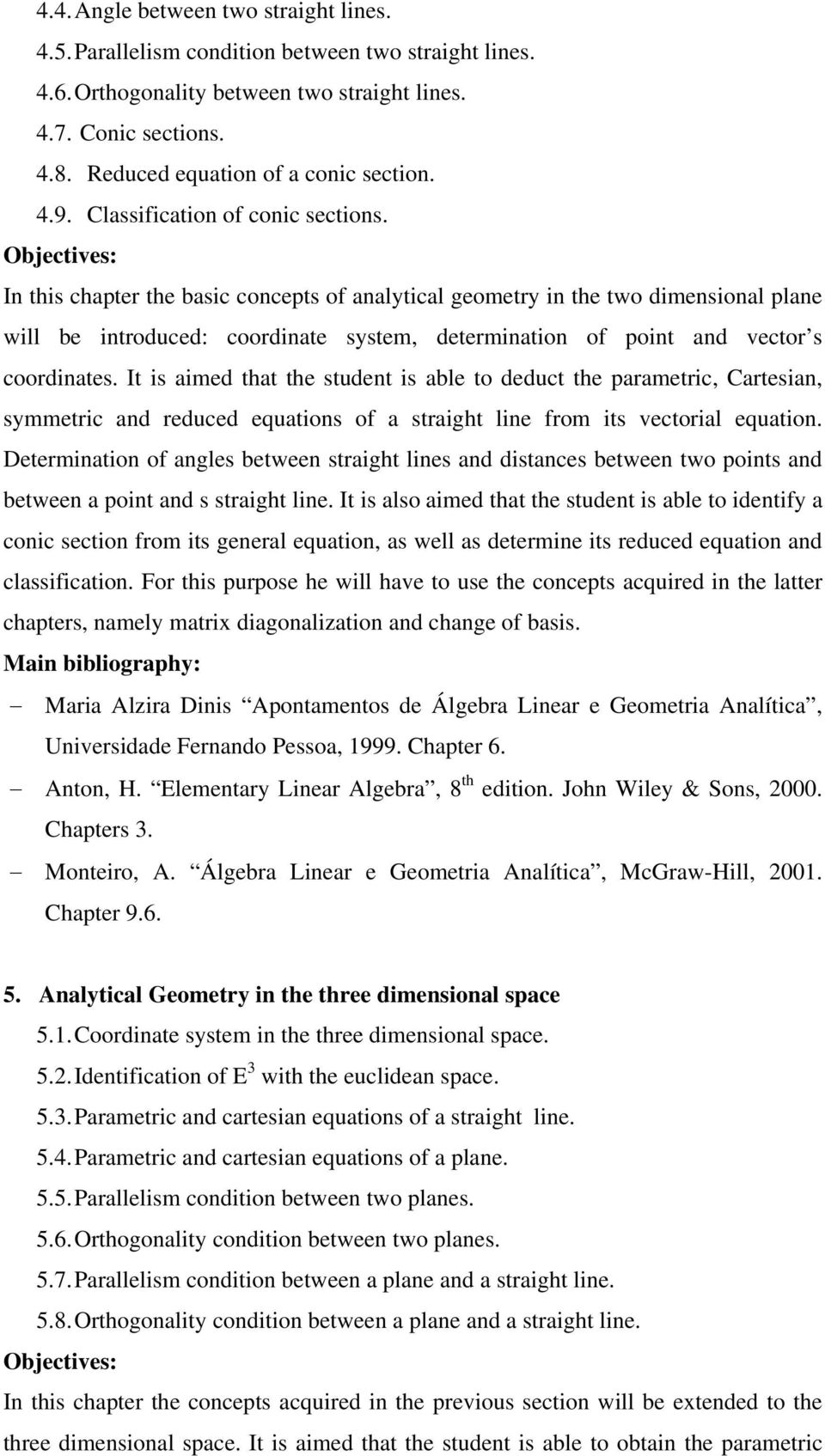 Objectives: In this chapter the basic concepts of analytical geometry in the two dimensional plane will be introduced: coordinate system, determination of point and vector s coordinates.
