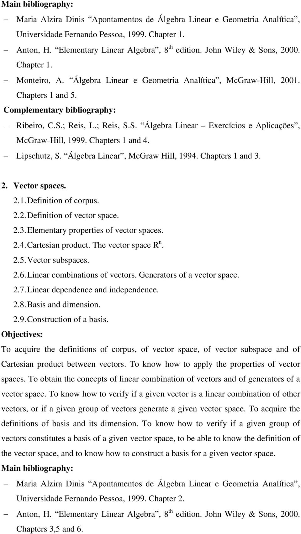 The vector space R n. 2.5. Vector subspaces. 2.6. Linear combinations of vectors. Generators of a vector space. 2.7. Linear dependence and independence. 2.8. Basis and dimension. 2.9.