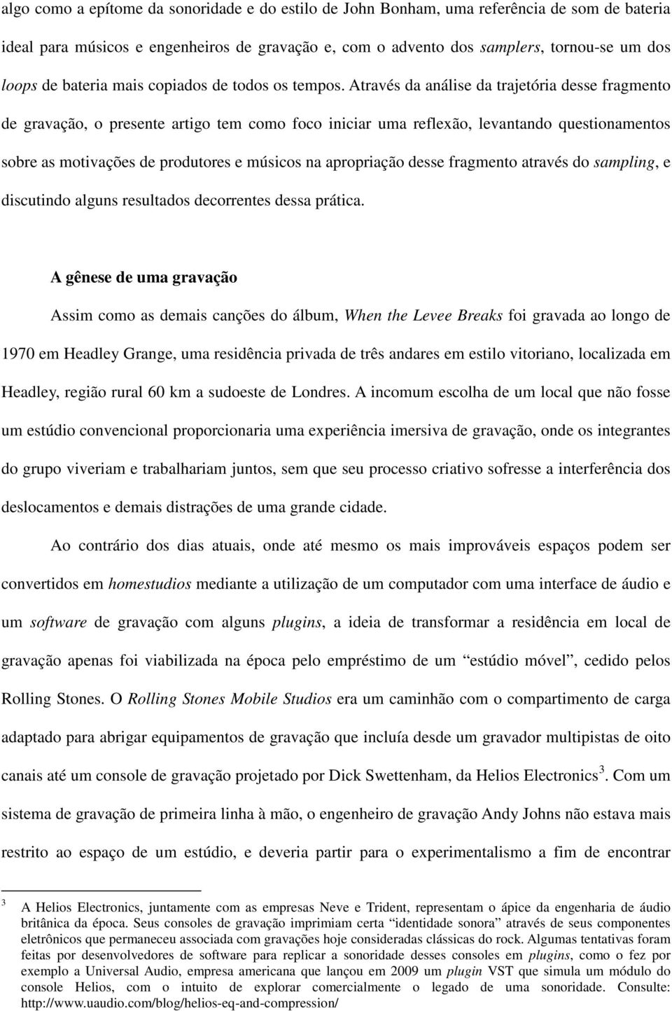 Através da análise da trajetória desse fragmento de gravação, o presente artigo tem como foco iniciar uma reflexão, levantando questionamentos sobre as motivações de produtores e músicos na