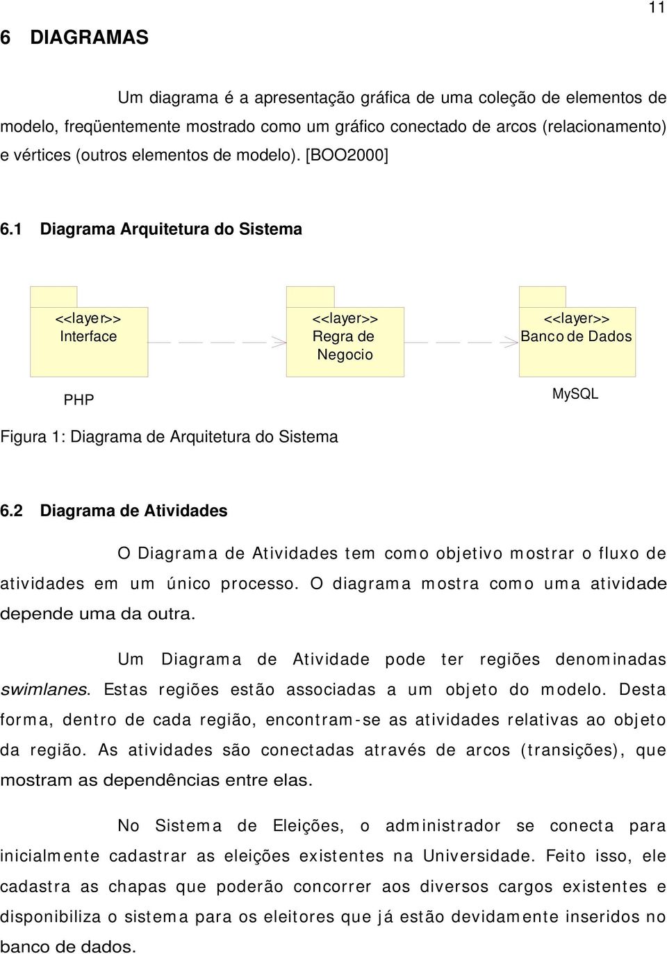 2 Diagrama de Atividades O Diagram a de Atividades tem com o objetivo m ostrar o fluxo de atividades em um único processo. O diagram a m ostra com o um a atividade depende uma da outra.