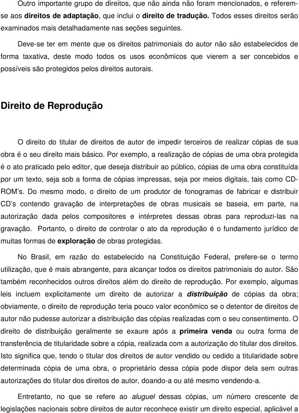 Deve-se ter em mente que os direitos patrimoniais do autor não são estabelecidos de forma taxativa, deste modo todos os usos econômicos que vierem a ser concebidos e possíveis são protegidos pelos