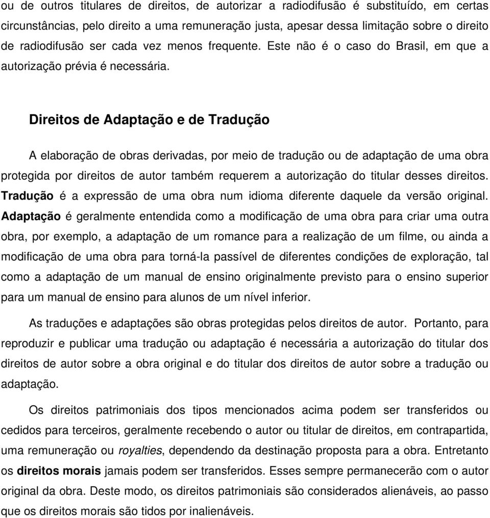 Direitos de Adaptação e de Tradução A elaboração de obras derivadas, por meio de tradução ou de adaptação de uma obra protegida por direitos de autor também requerem a autorização do titular desses