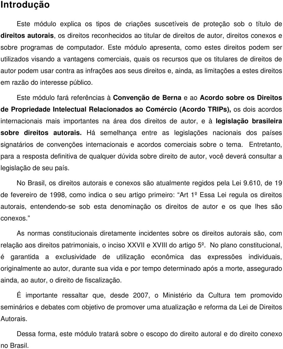 Este módulo apresenta, como estes direitos podem ser utilizados visando a vantagens comerciais, quais os recursos que os titulares de direitos de autor podem usar contra as infrações aos seus