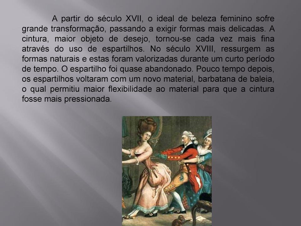 No século XVIII, ressurgem as formas naturais e estas foram valorizadas durante um curto período de tempo.