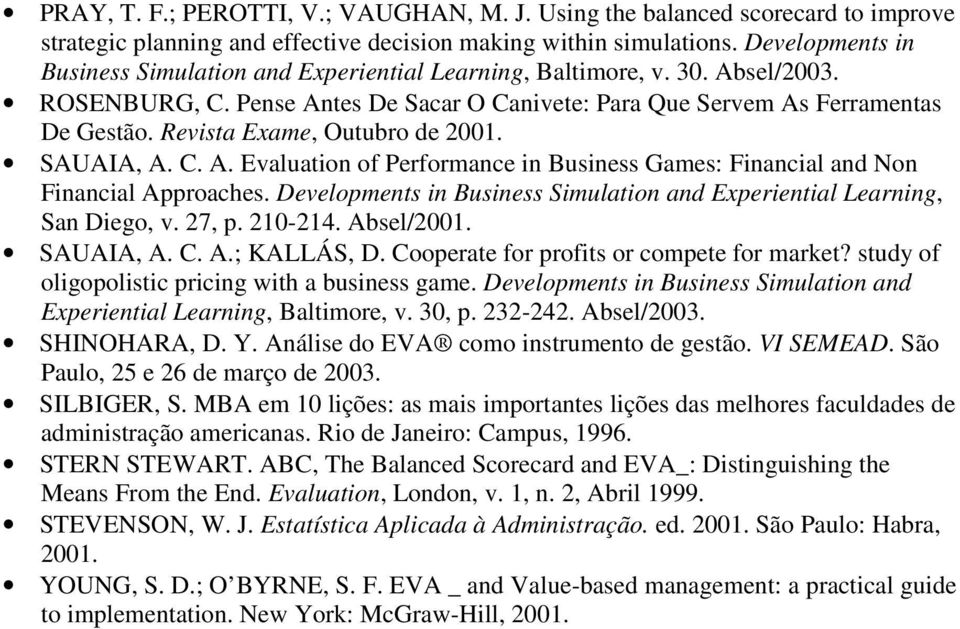 Revista Exame, Outubro de 2001. SAUAIA, A. C. A. Evaluation of Performance in Business Games: Financial and Non Financial Approaches.