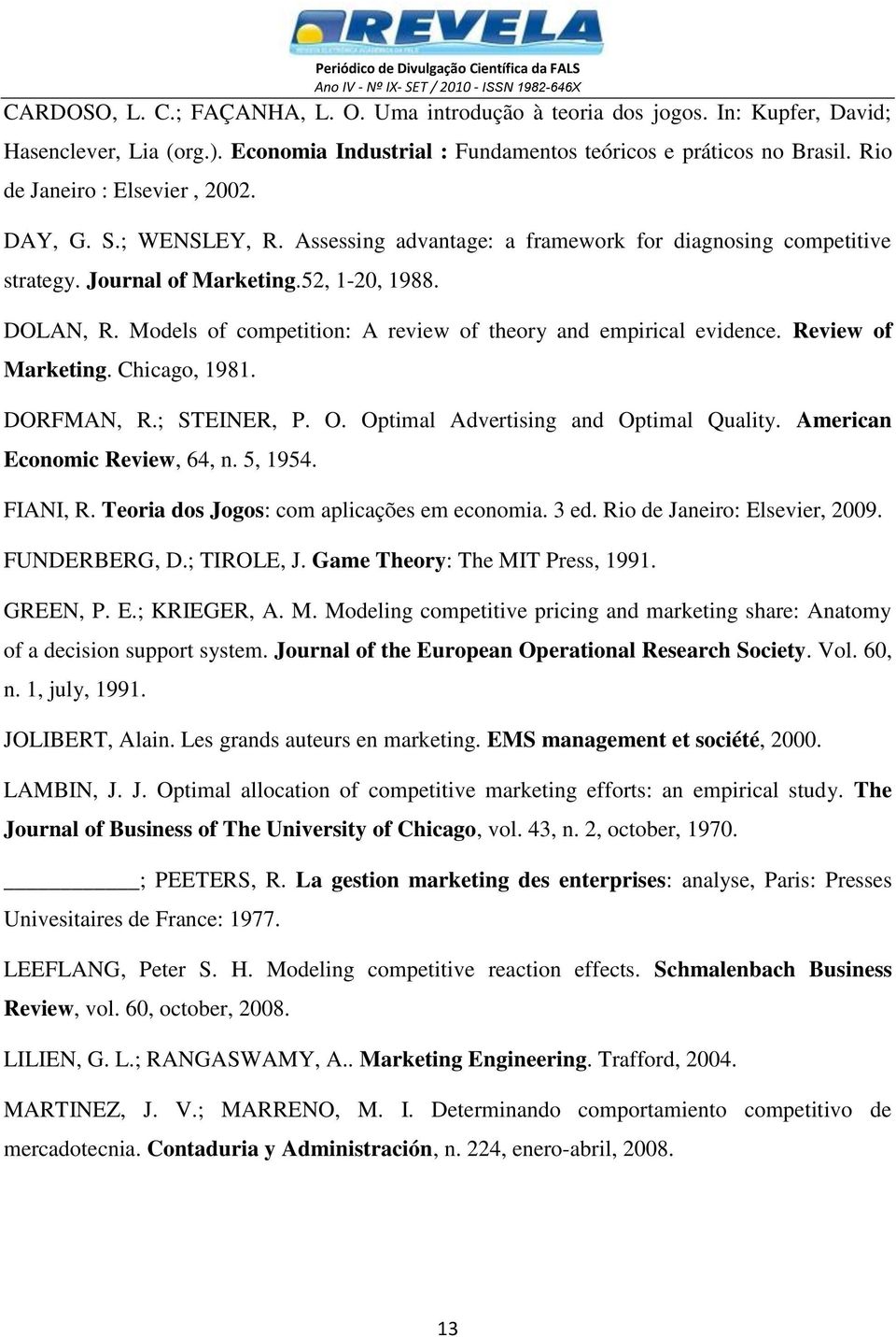 52, 1-20, 1988. DOLAN, R. Models of cometton: A revew of theory and emrcal evdence. Revew of Marketng. Chcago, 1981. DORFMAN, R.; STEINER, P. O. Otmal Advertsng and Otmal Qualty.