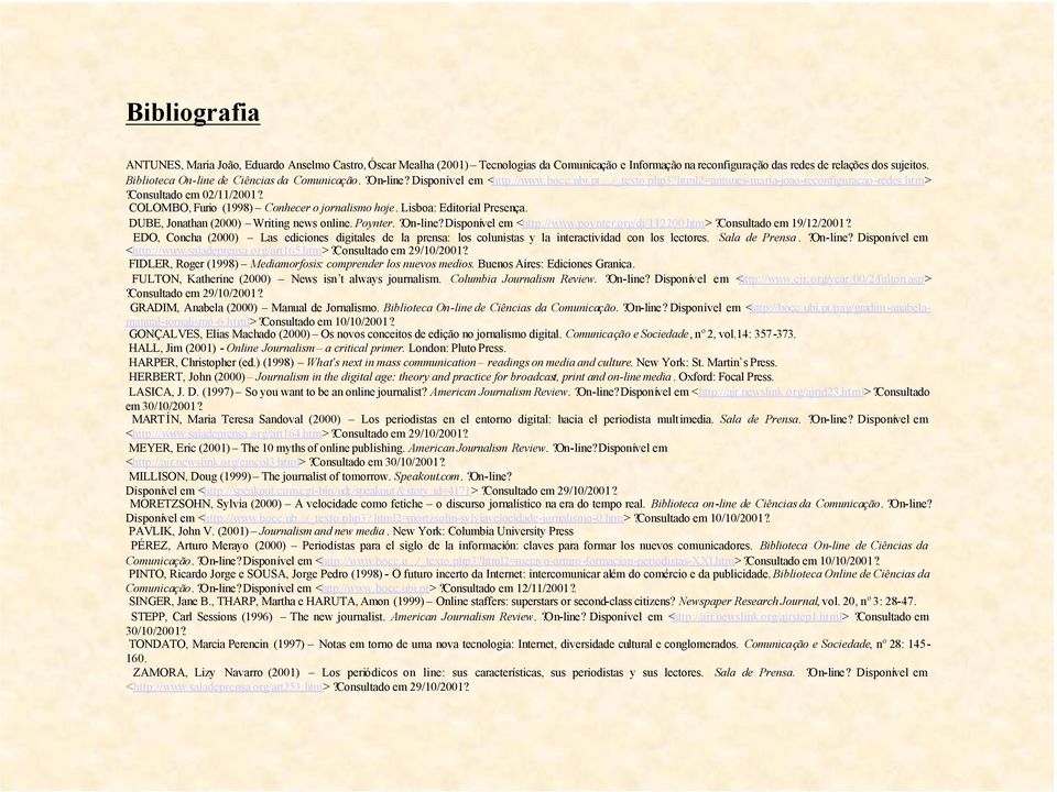 . COLOMBO, Furio (1998) Conhecer o jornalismo hoje. Lisboa: Editorial Presença. DUBE, Jonathan (2000) Writing news online. Poynter.?On-line?Disponível em <http://www.poynter.org/dj/112200.htm>?
