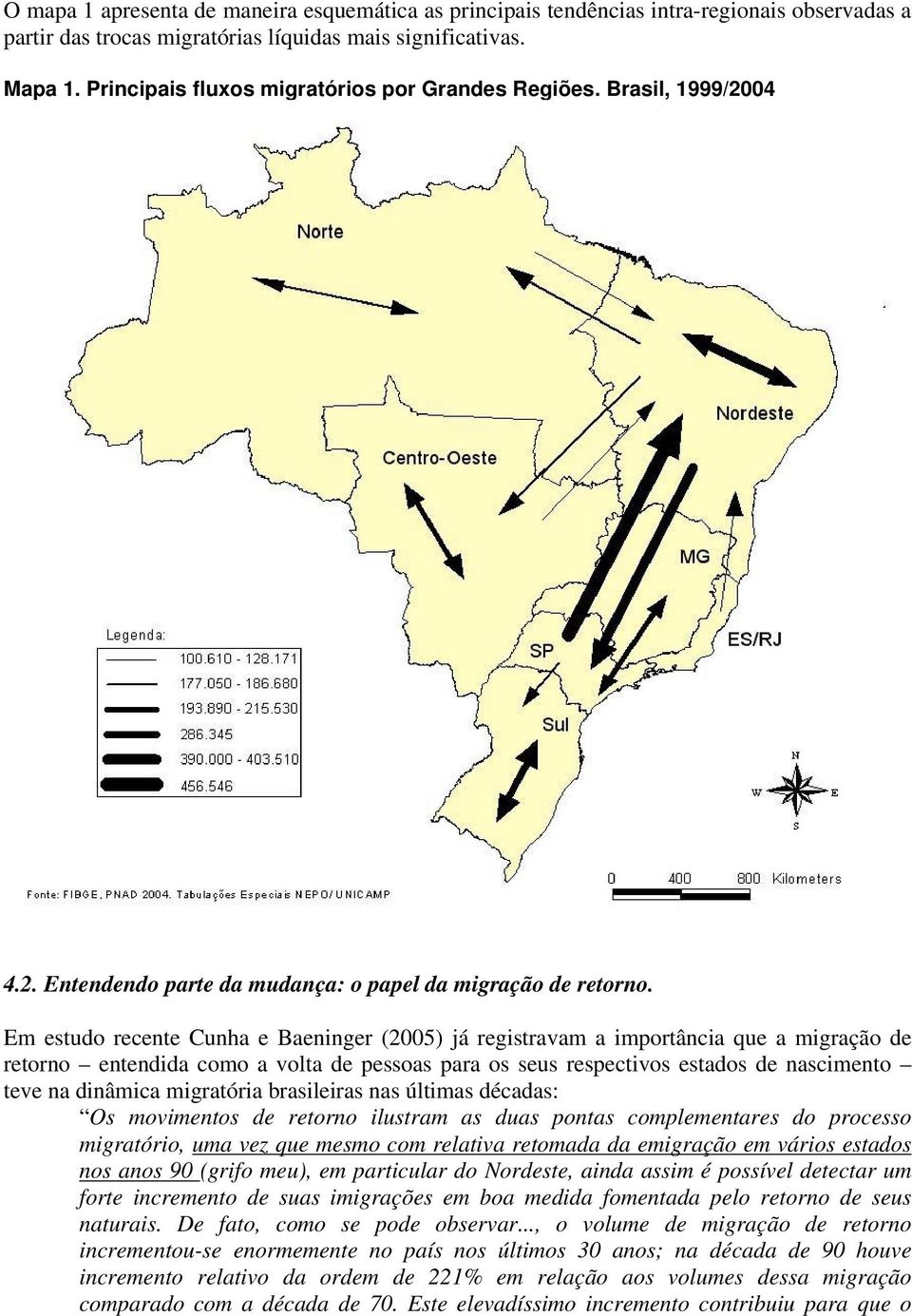 Em estudo recente Cunha e Baeninger (2005) já registravam a importância que a migração de retorno entendida como a volta de pessoas para os seus respectivos estados de nascimento teve na dinâmica