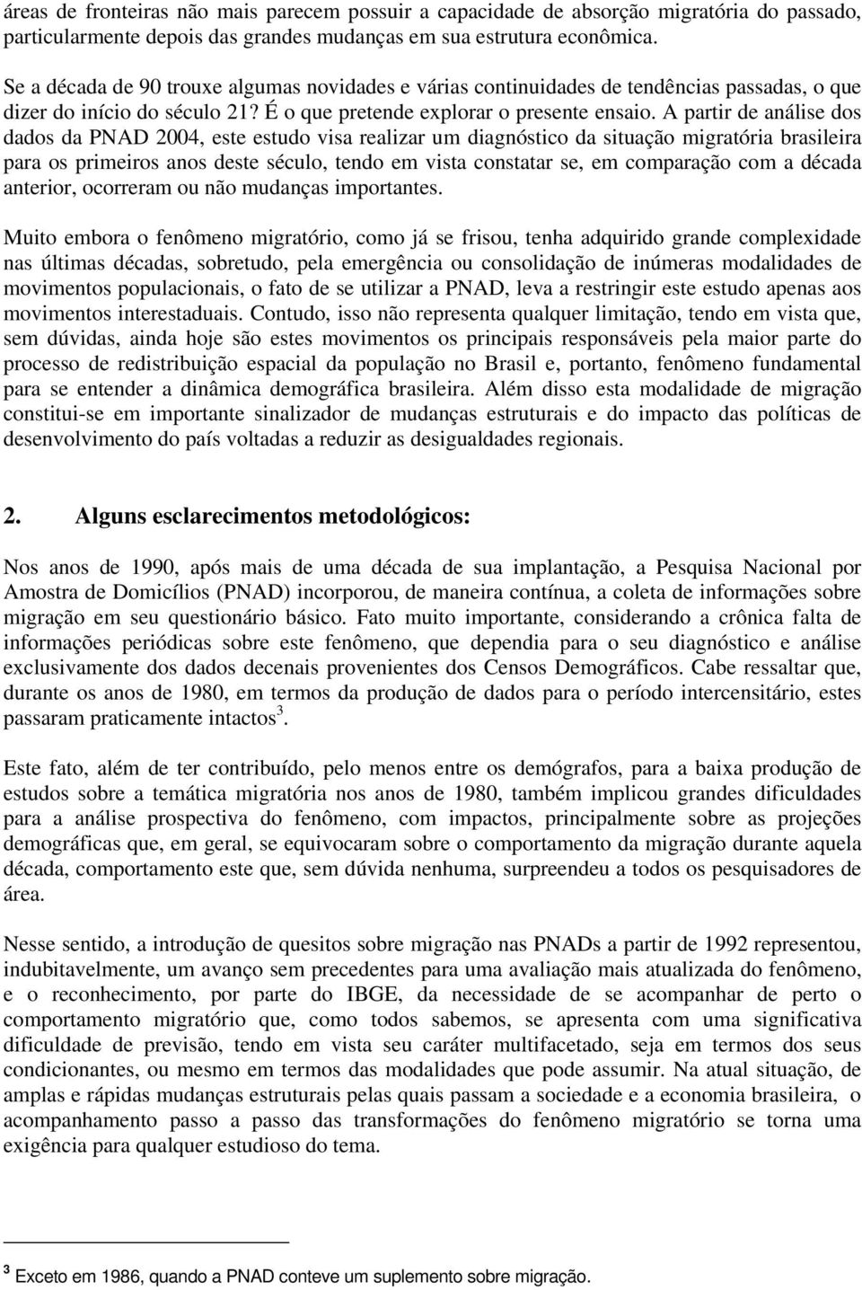 A partir de análise dos dados da PNAD 2004, este estudo visa realizar um diagnóstico da situação migratória brasileira para os primeiros anos deste século, tendo em vista constatar se, em comparação