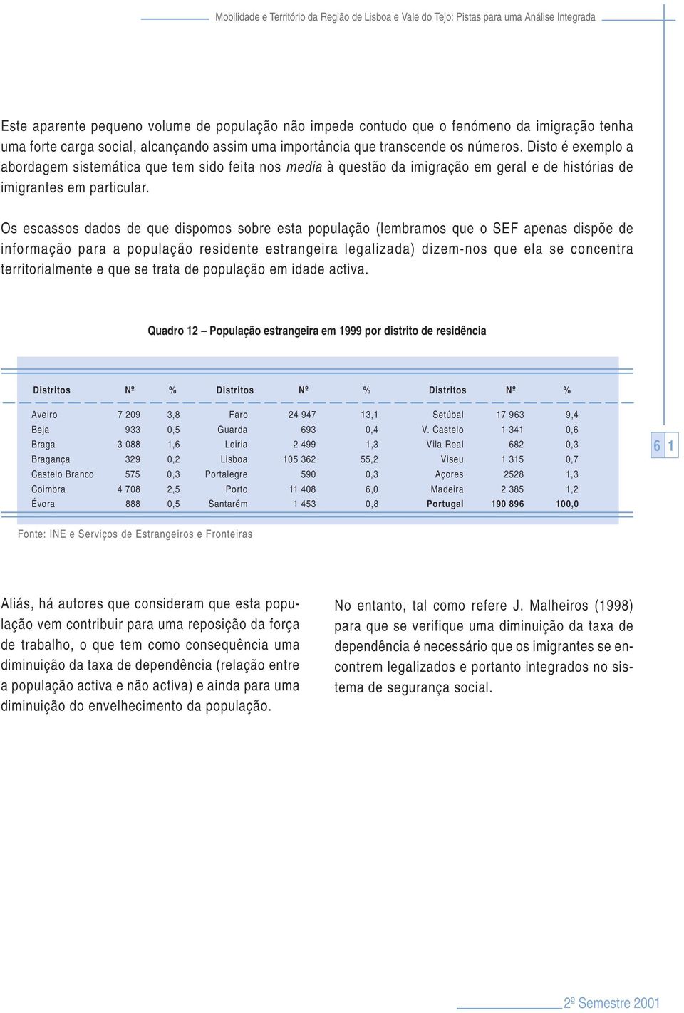 Disto é exemplo a abordagem sistemática que tem sido feita nos media à questão da imigração em geral e de histórias de imigrantes em particular.