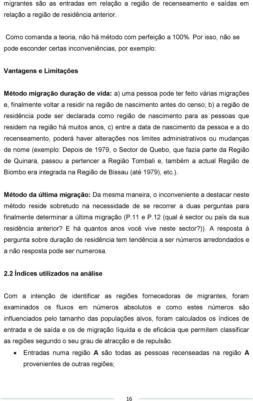 residir na região de nascimento antes do censo; b) a região de residência pode ser declarada como região de nascimento para as pessoas que residem na região há muitos anos, c) entre a data de