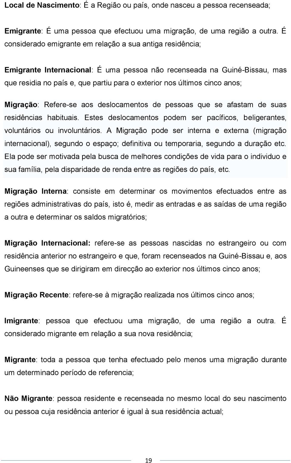 cinco anos; Migração: Refere-se aos deslocamentos de pessoas que se afastam de suas residências habituais. Estes deslocamentos podem ser pacíficos, beligerantes, voluntários ou involuntários.