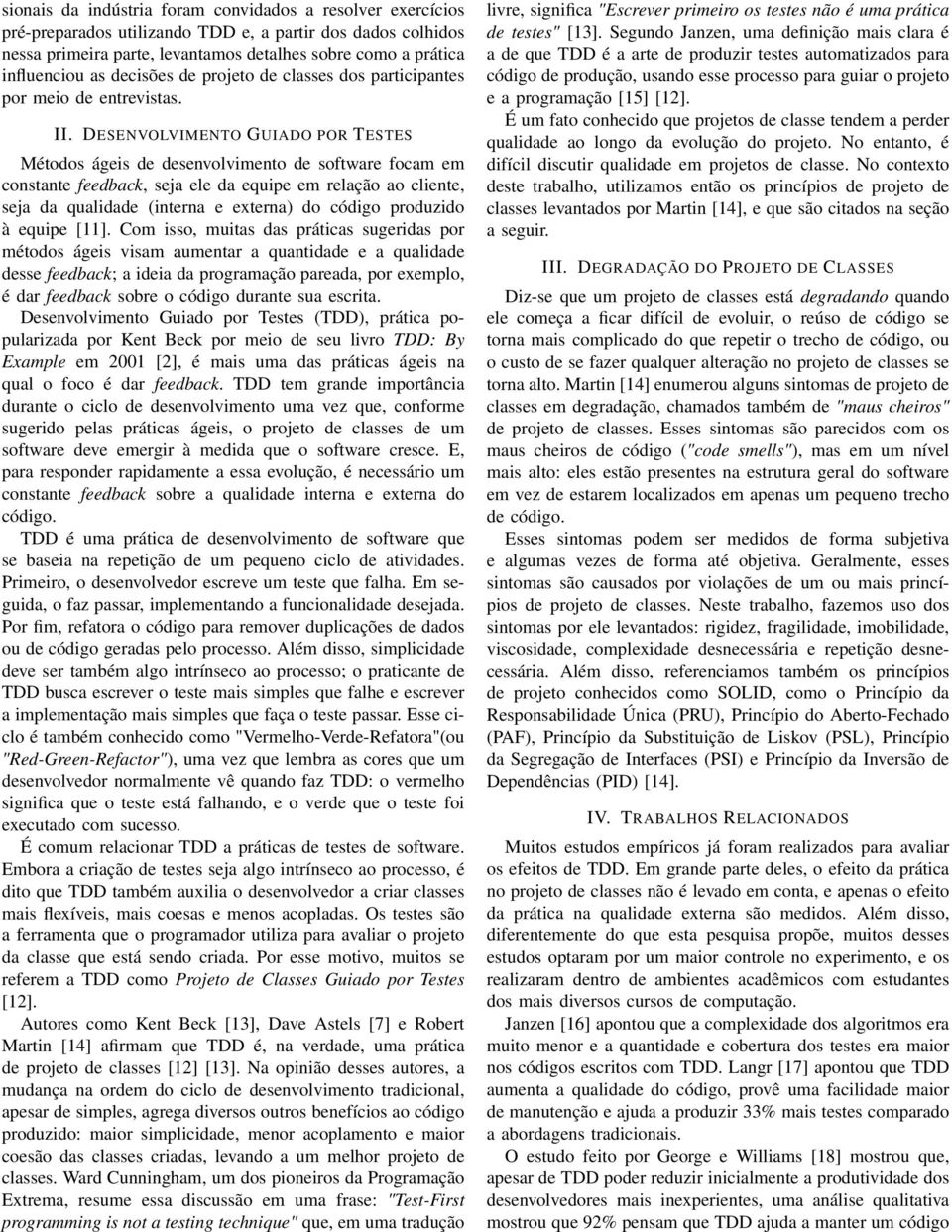 DESENVOLVIMENTO GUIADO POR TESTES Métodos ágeis de desenvolvimento de software focam em constante feedback, seja ele da equipe em relação ao cliente, seja da qualidade (interna e externa) do código