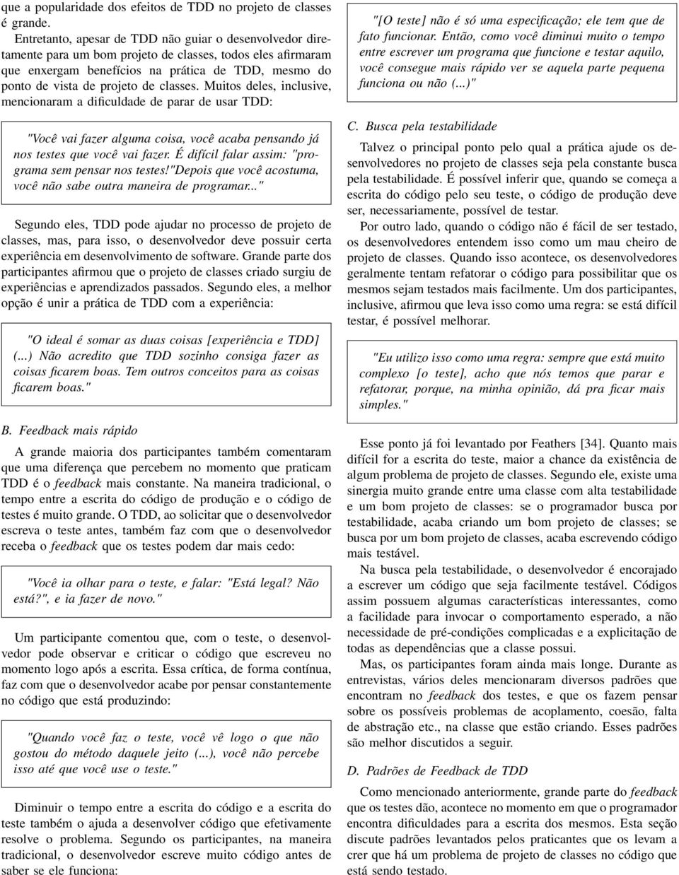 classes. Muitos deles, inclusive, mencionaram a dificuldade de parar de usar TDD: "Você vai fazer alguma coisa, você acaba pensando já nos testes que você vai fazer.