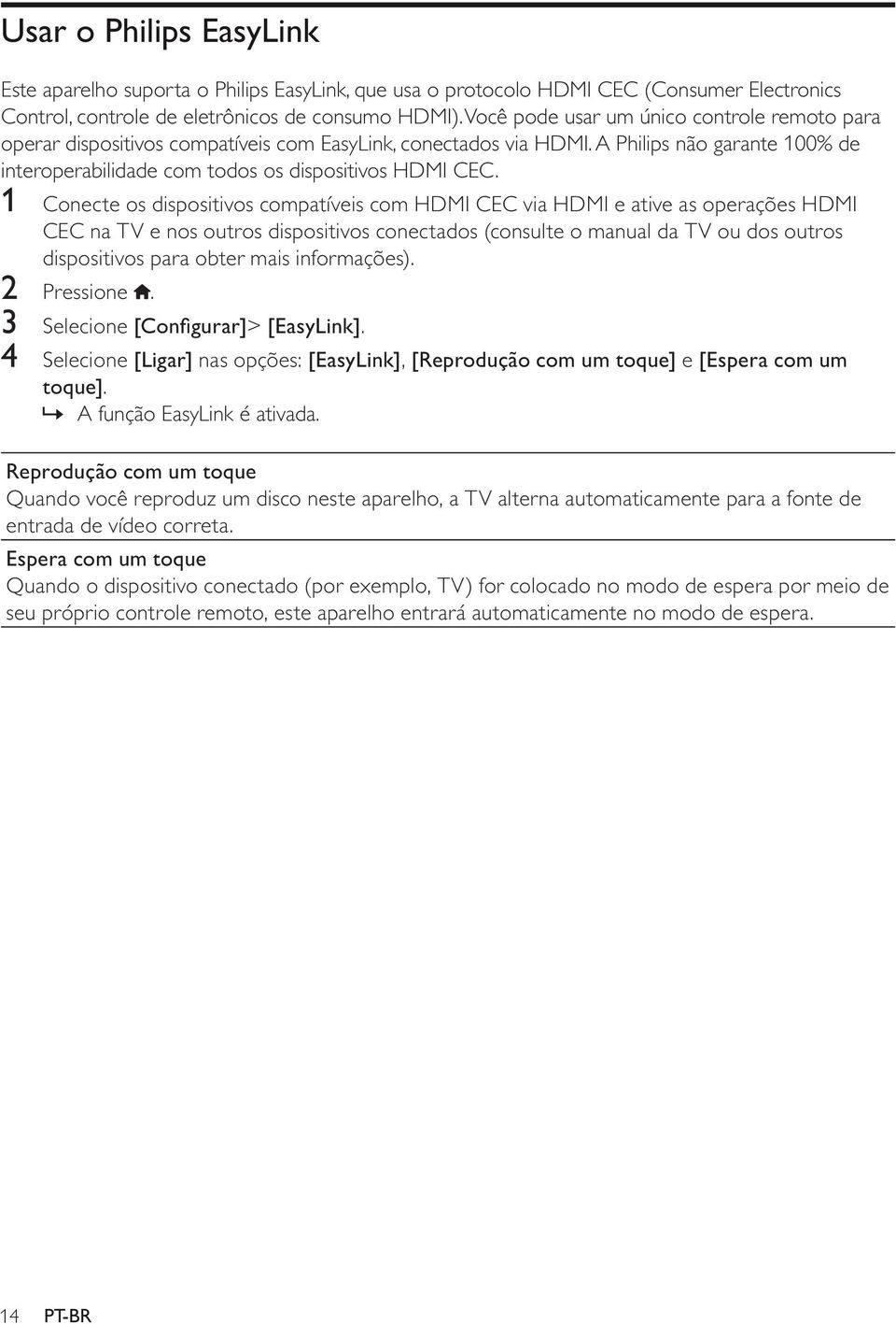 1 Conecte os dispositivos compatíveis com HDMI CEC via HDMI e ative as operações HDMI CEC na TV e nos outros dispositivos conectados (consulte o manual da TV ou dos outros dispositivos para obter