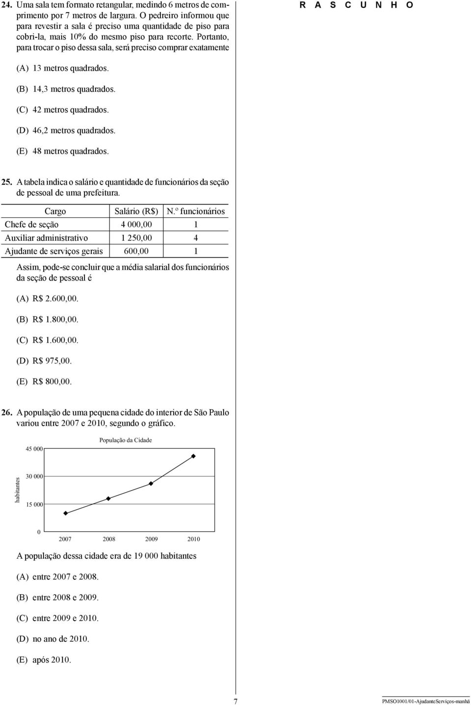 Portanto, para trocar o piso dessa sala, será preciso comprar exatamente r a s c u n h o (A) 13 metros quadrados. (B) 14,3 metros quadrados. (C) 42 metros quadrados. (D) 46,2 metros quadrados.