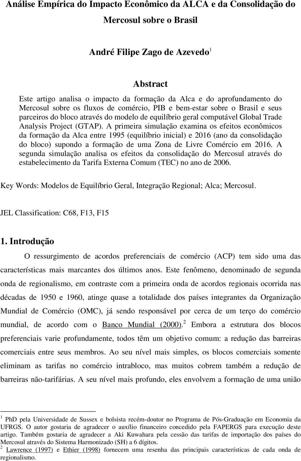 A primeira simulação examina os efeitos econômicos da formação da Alca entre 1995 (equilíbrio inicial) e 2016 (ano da consolidação do bloco) supondo a formação de uma Zona de Livre Comércio em 2016.