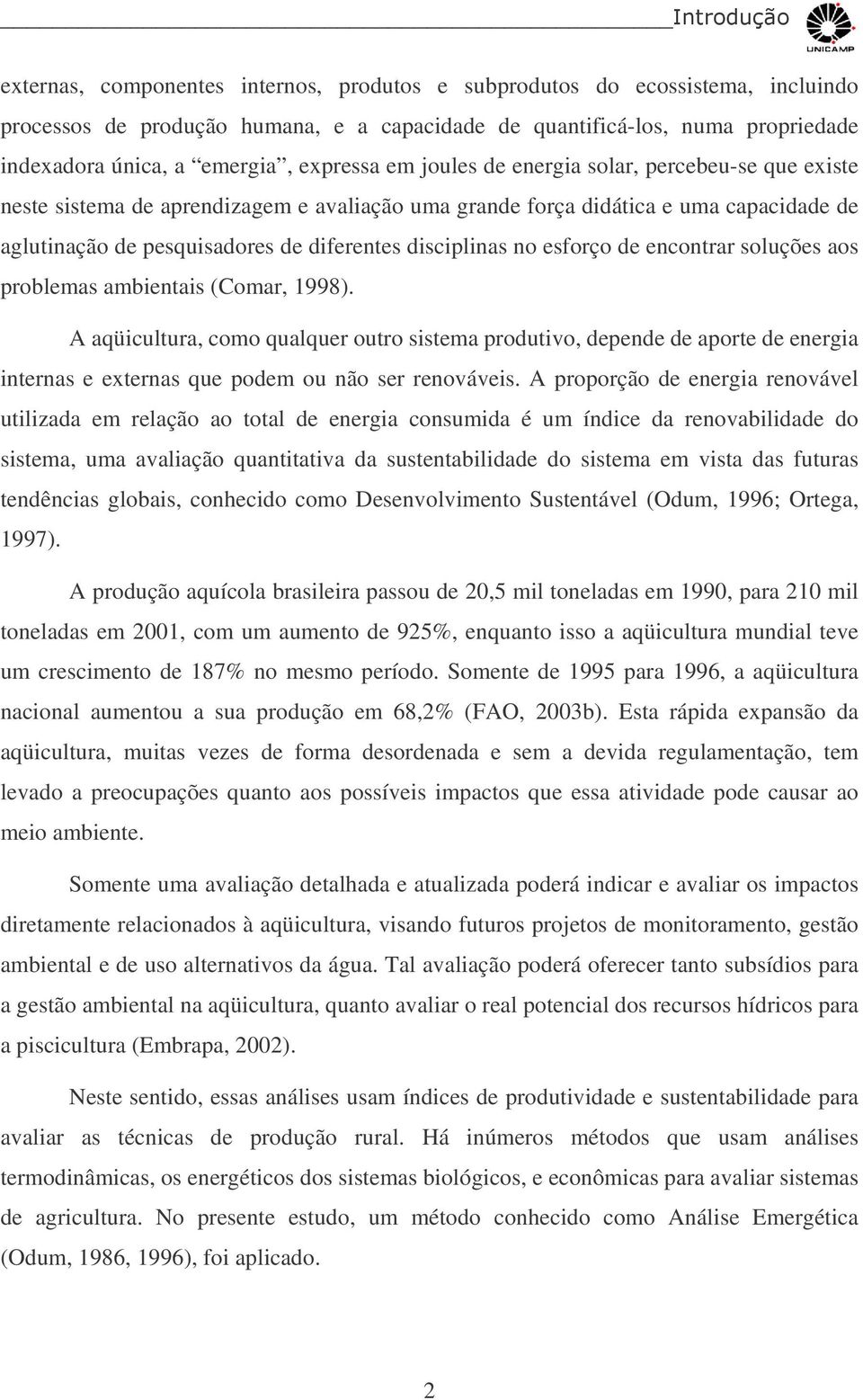 disciplinas no esforço de encontrar soluções aos problemas ambientais (Comar, 1998).