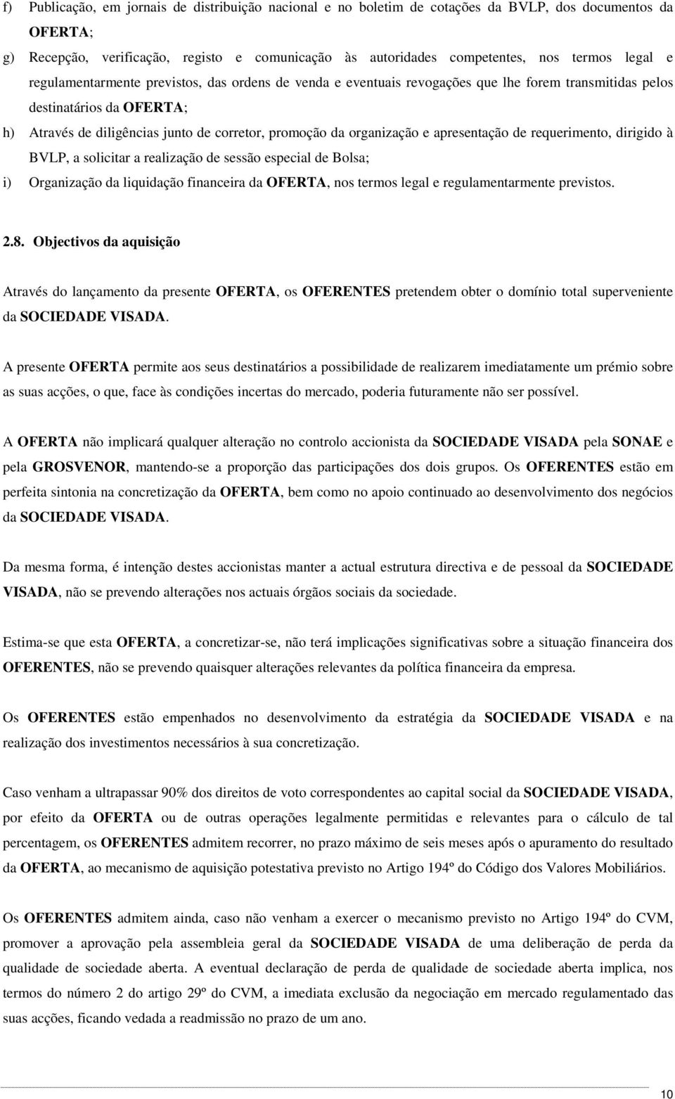 organização e apresentação de requerimento, dirigido à BVLP, a solicitar a realização de sessão especial de Bolsa; i) Organização da liquidação financeira da OFERTA, nos termos legal e