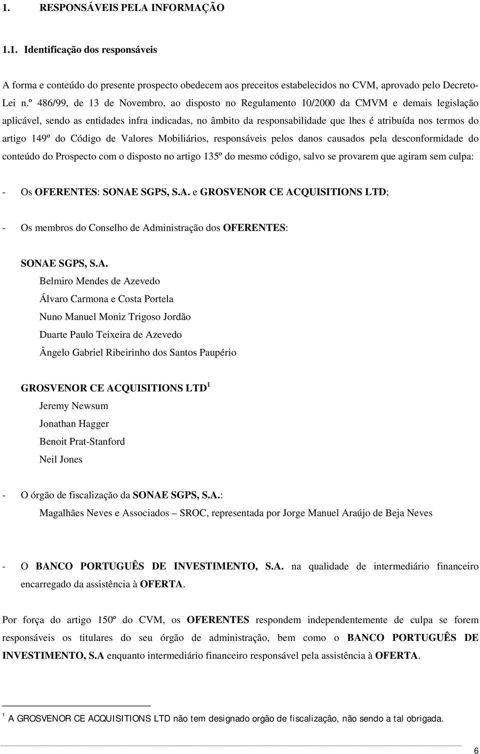 termos do artigo 149º do Código de Valores Mobiliários, responsáveis pelos danos causados pela desconformidade do conteúdo do Prospecto com o disposto no artigo 135º do mesmo código, salvo se