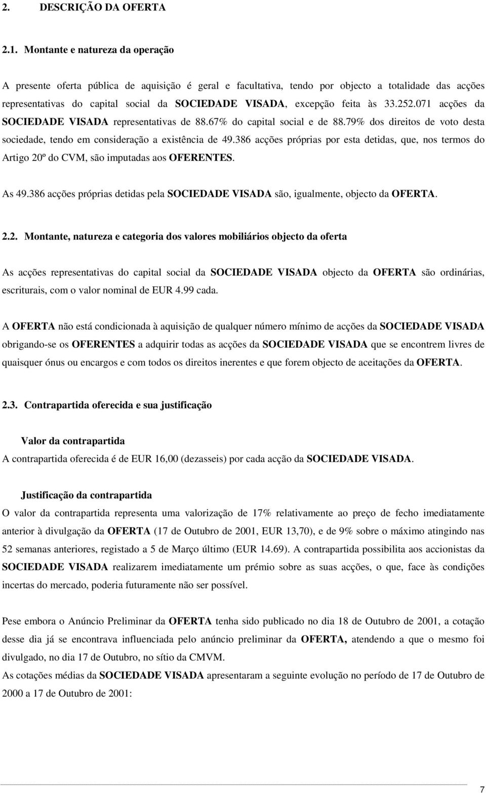 feita às 33.252.071 acções da SOCIEDADE VISADA representativas de 88.67% do capital social e de 88.79% dos direitos de voto desta sociedade, tendo em consideração a existência de 49.