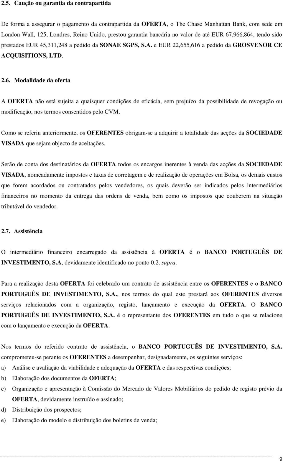 ,966,864, tendo sido prestados EUR 45,311,248 a pedido da SONAE SGPS, S.A. e EUR 22,655,616 a pedido da GROSVENOR CE ACQUISITIONS, LTD. 2.6. Modalidade da oferta A OFERTA não está sujeita a quaisquer condições de eficácia, sem prejuízo da possibilidade de revogação ou modificação, nos termos consentidos pelo CVM.