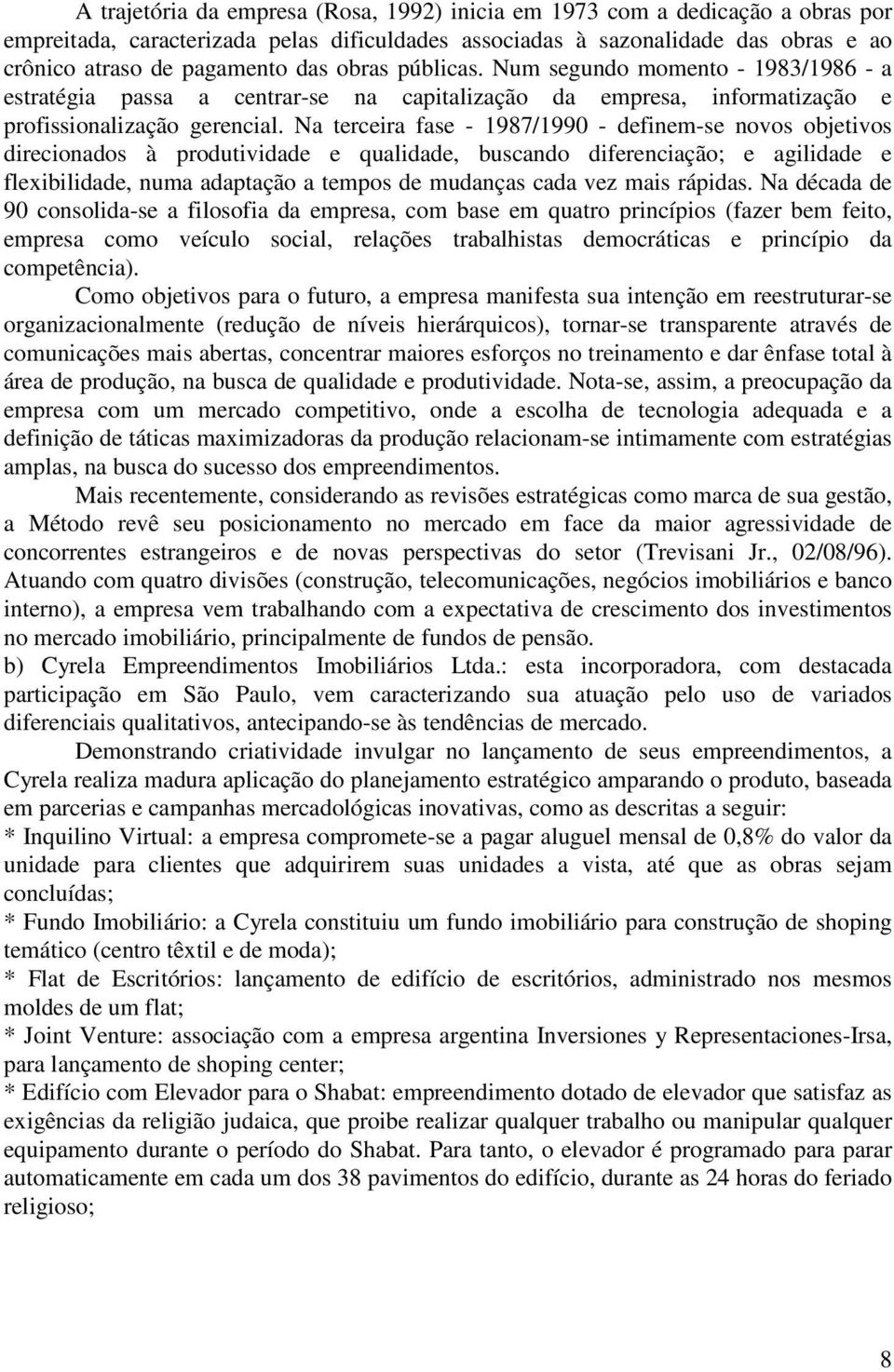 Na terceira fase - 1987/1990 - definem-se novos objetivos direcionados à produtividade e qualidade, buscando diferenciação; e agilidade e flexibilidade, numa adaptação a tempos de mudanças cada vez