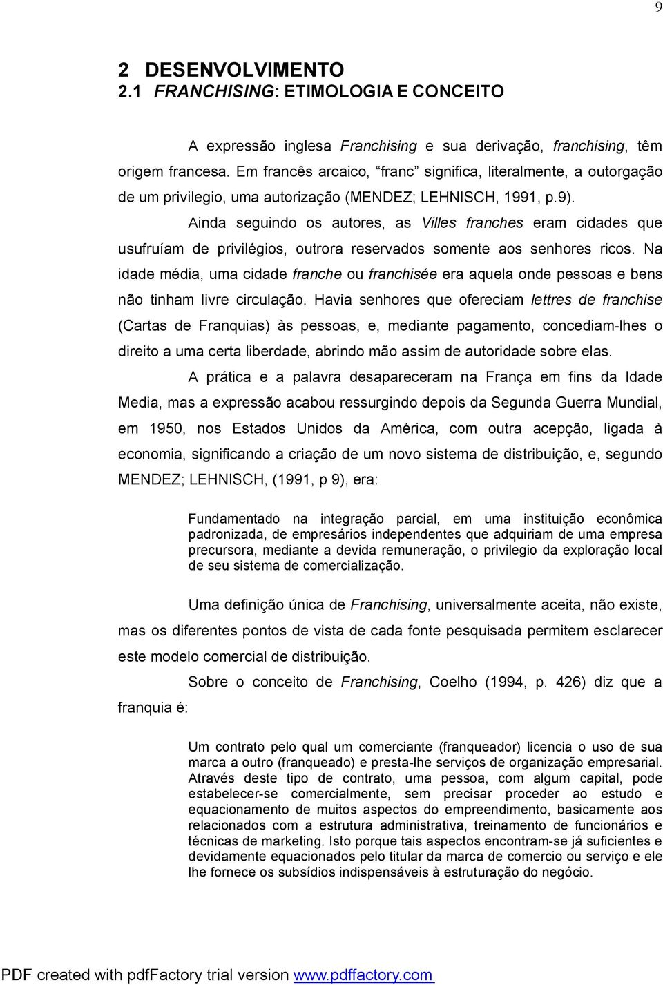 Ainda seguindo os autores, as Villes franches eram cidades que usufruíam de privilégios, outrora reservados somente aos senhores ricos.