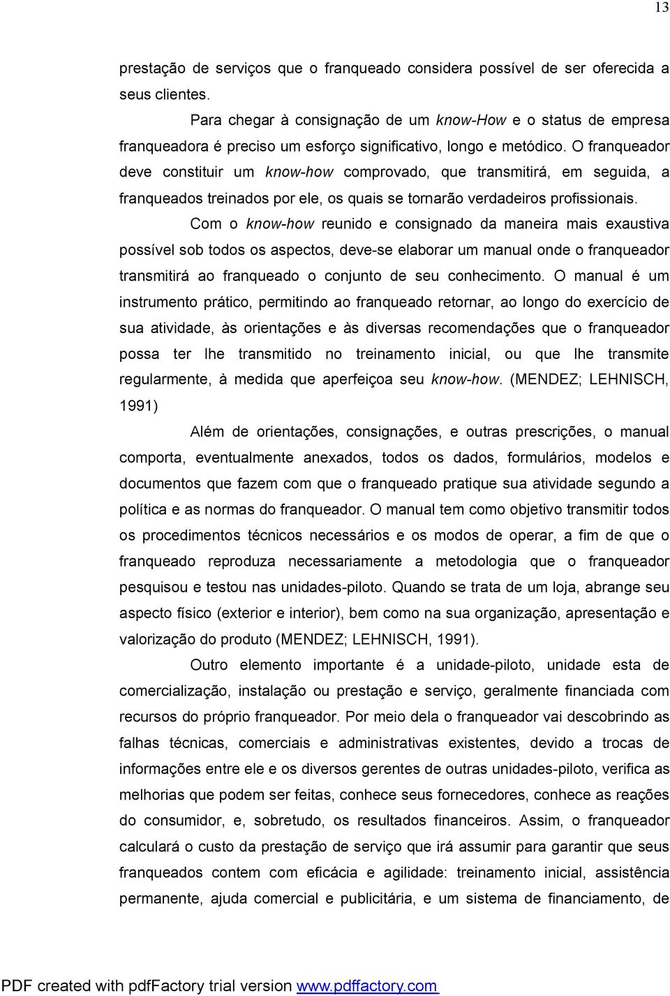 O franqueador deve constituir um know-how comprovado, que transmitirá, em seguida, a franqueados treinados por ele, os quais se tornarão verdadeiros profissionais.