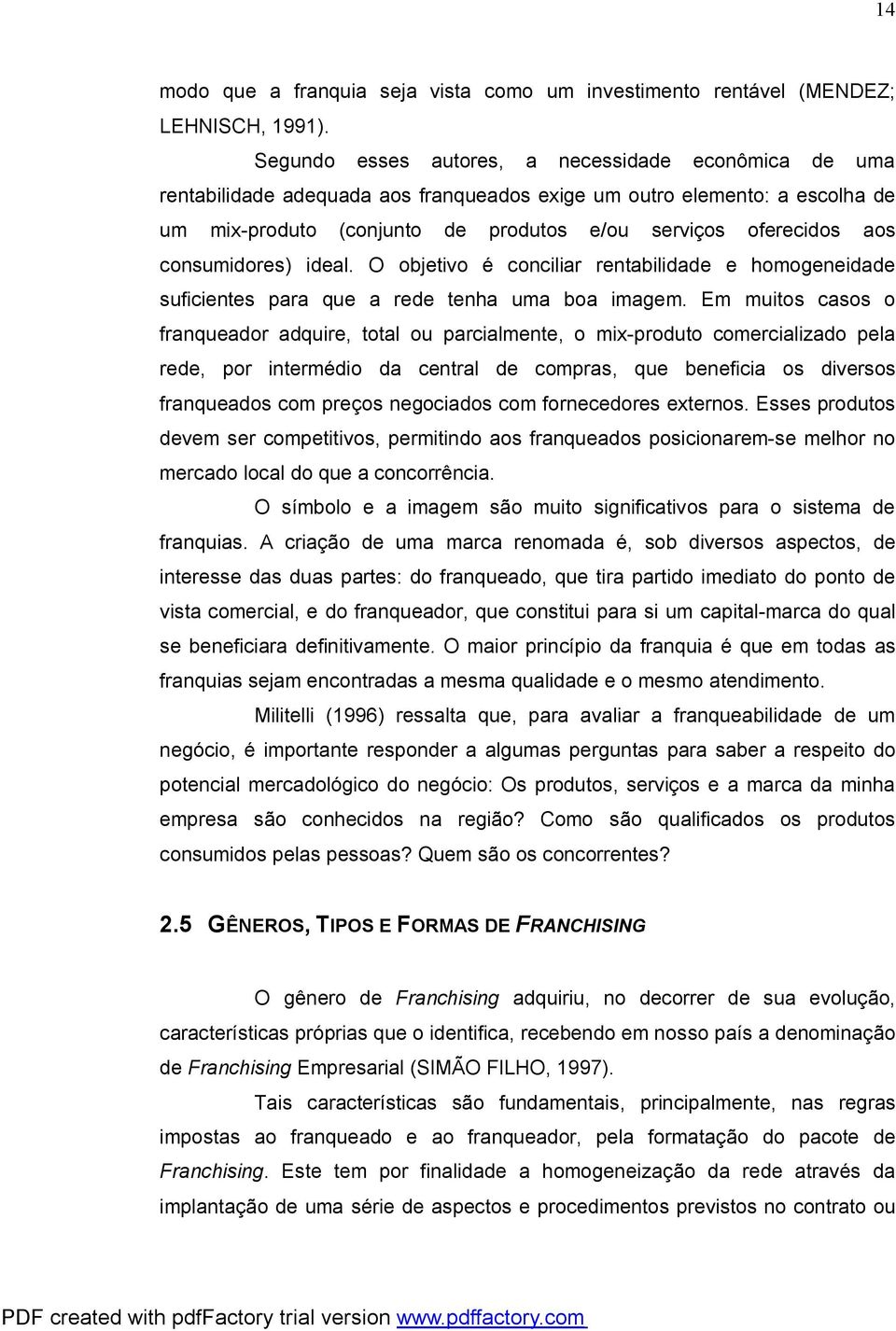 consumidores) ideal. O objetivo é conciliar rentabilidade e homogeneidade suficientes para que a rede tenha uma boa imagem.