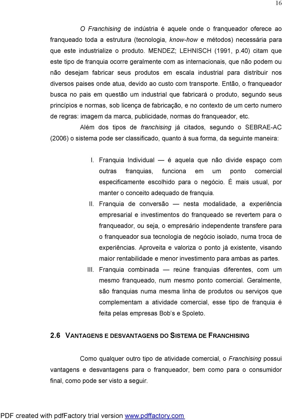 40) citam que este tipo de franquia ocorre geralmente com as internacionais, que não podem ou não desejam fabricar seus produtos em escala industrial para distribuir nos diversos paises onde atua,