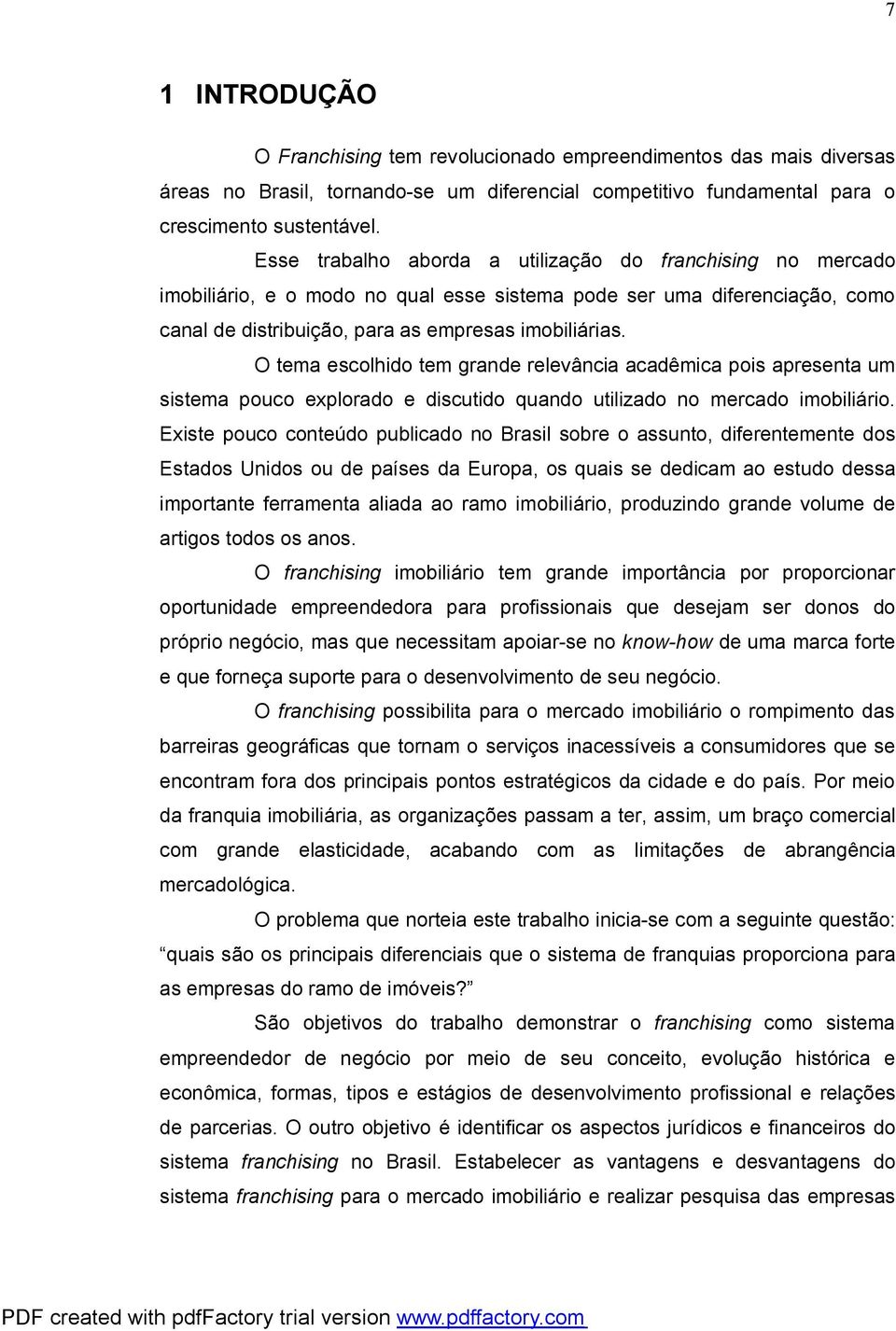 O tema escolhido tem grande relevância acadêmica pois apresenta um sistema pouco explorado e discutido quando utilizado no mercado imobiliário.