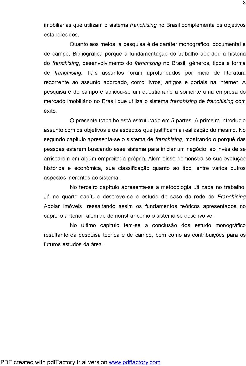 Tais assuntos foram aprofundados por meio de literatura recorrente ao assunto abordado, como livros, artigos e portais na internet.