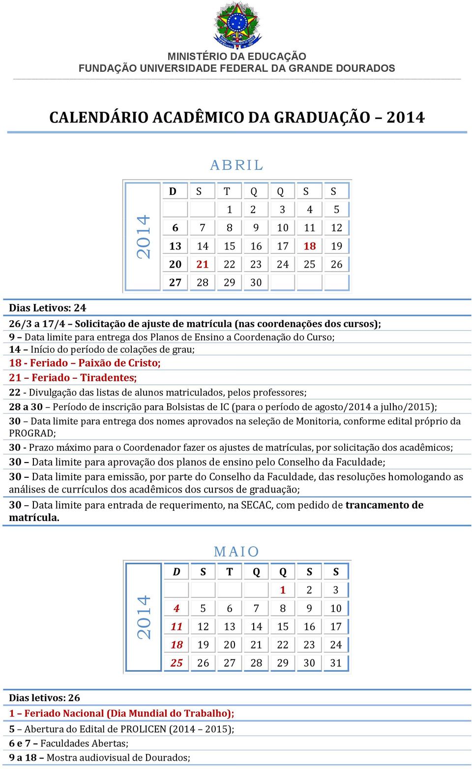 22 - Divulgação das listas de alunos matriculados, pelos professores; 28 a 30 Período de inscrição para Bolsistas de IC (para o período de agosto/2014 a julho/2015); 30 Data limite para entrega dos