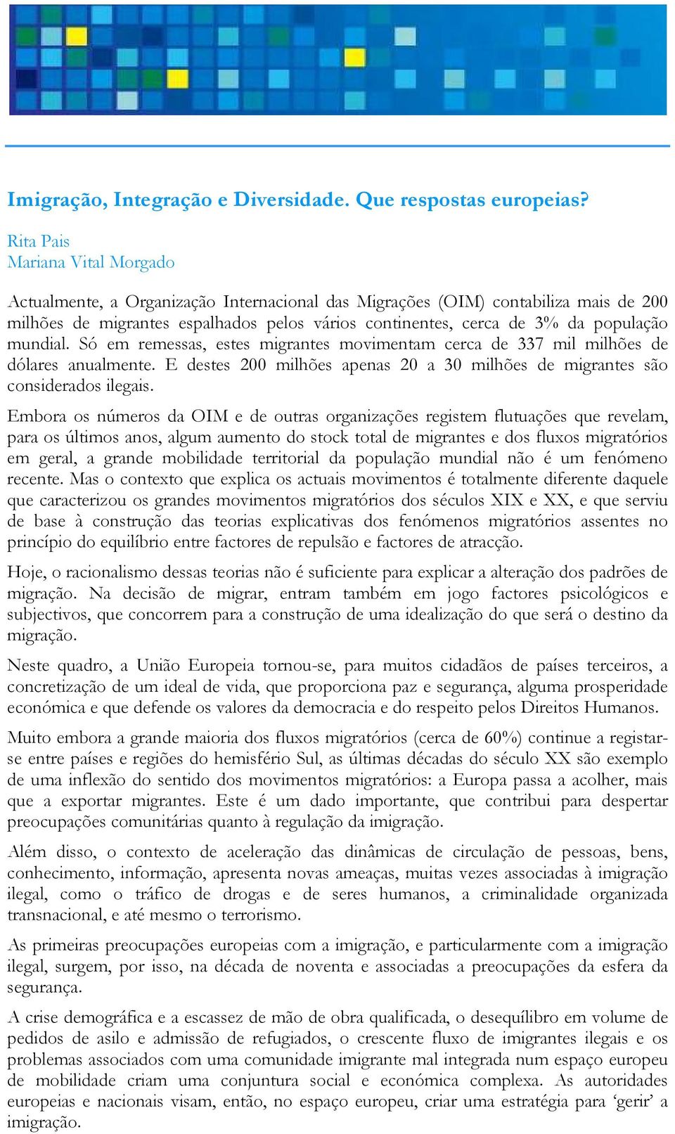 Embora os números da OIM e de outras organizações registem flutuações que revelam, para os últimos anos, algum aumento do stock total de migrantes e dos fluxos migratórios em geral, a grande