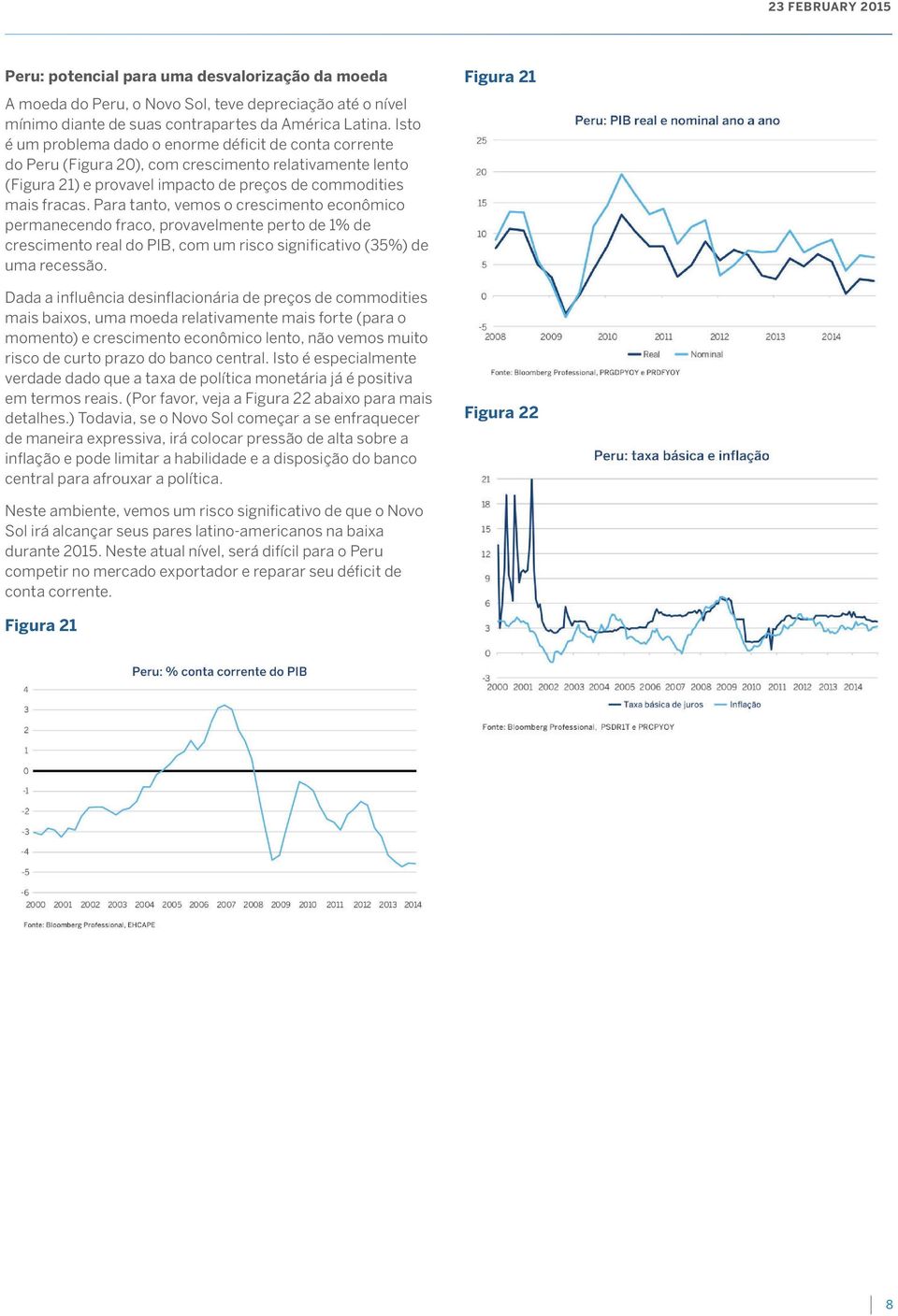 Para tanto, vemos o crescimento econômico permanecendo fraco, provavelmente perto de 1% de crescimento real do PIB, com um risco significativo (35%) de uma recessão.