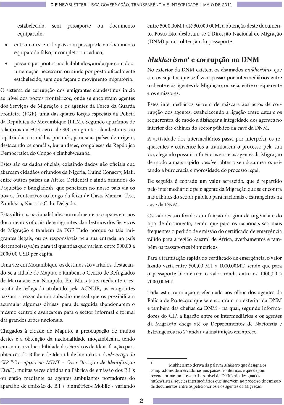 O sistema de corrupção dos emigrantes clandestinos inicia ao nível dos postos fronteiriços, onde se encontram agentes dos Serviços de Migração e os agentes da Força da Guarda Fronteira (FGF), uma das